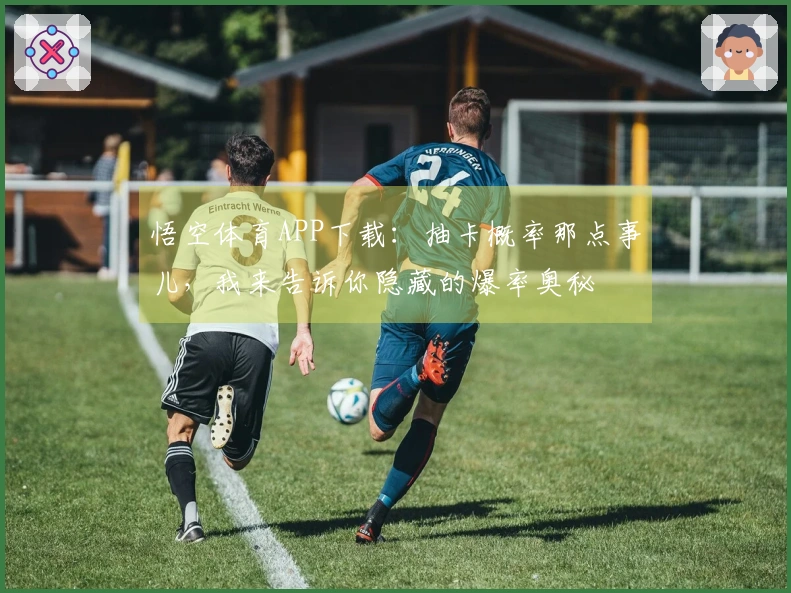 悟空体育APP下载：抽卡概率那点事儿，我来告诉你隐藏的爆率奥秘