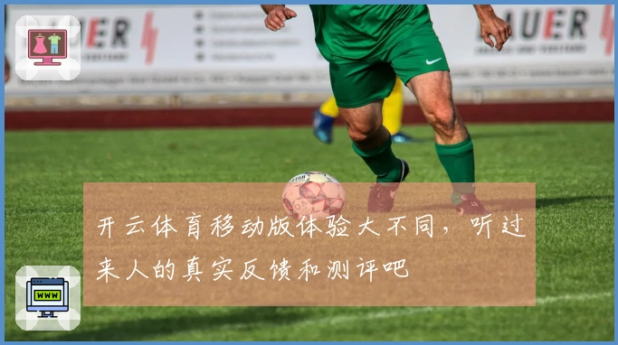 开云体育移动版体验大不同，听过来人的真实反馈和测评吧
